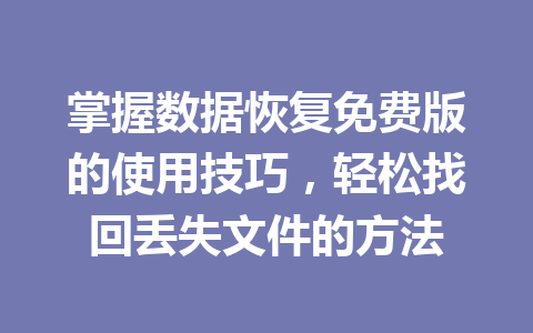 掌握数据恢复免费版的使用技巧，轻松找回丢失文件的方法