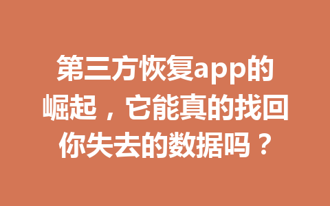 第三方恢复app的崛起，它能真的找回你失去的数据吗？