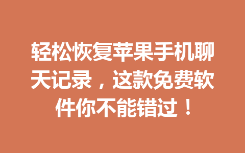 轻松恢复苹果手机聊天记录，这款免费软件你不能错过！