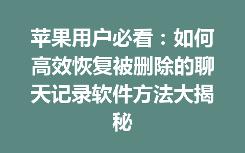 苹果用户必看：如何高效恢复被删除的聊天记录软件方法大揭秘