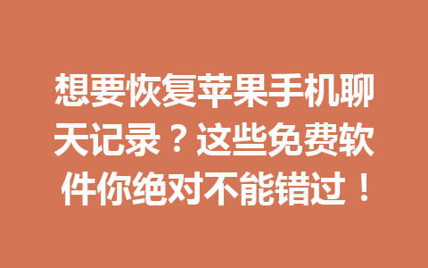 想要恢复苹果手机聊天记录？这些免费软件你绝对不能错过！