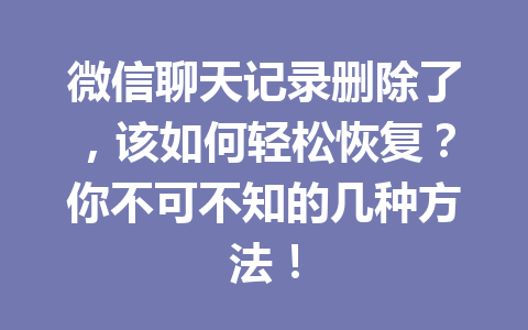 微信聊天记录删除了，该如何轻松恢复？你不可不知的几种方法！