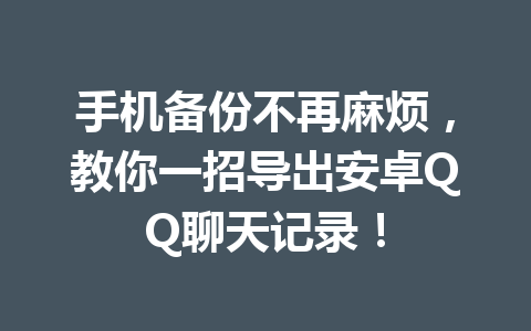 手机备份不再麻烦，教你一招导出安卓QQ聊天记录！