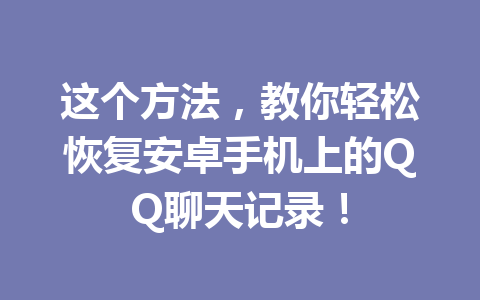 这个方法，教你轻松恢复安卓手机上的QQ聊天记录！