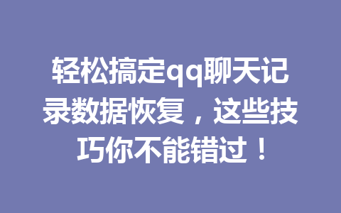 轻松搞定qq聊天记录数据恢复，这些技巧你不能错过！