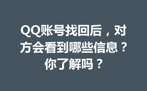 QQ账号找回后，对方会看到哪些信息？你了解吗？