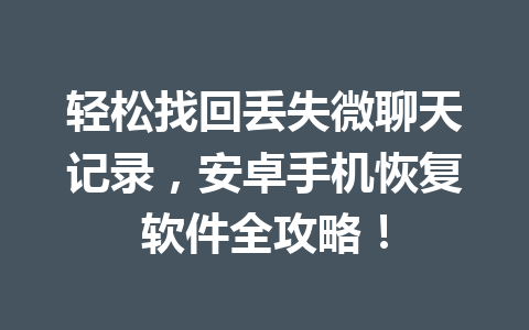 轻松找回丢失微聊天记录，安卓手机恢复软件全攻略！