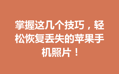 掌握这几个技巧,轻松恢复丢失的苹果手机照片! 掌握这几个技巧,轻松恢复丢失的苹果手机照片!