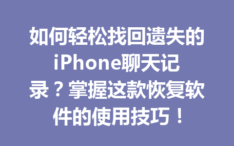 如何轻松找回遗失的iPhone聊天记录？掌握这款恢复软件的使用技巧！