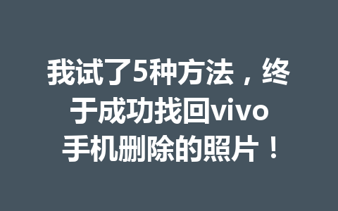 我试了5种方法，终于成功找回vivo手机删除的照片！