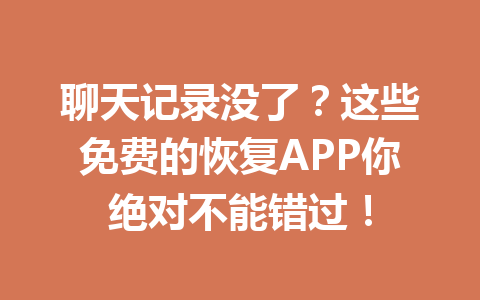 聊天记录没了？这些免费的恢复APP你绝对不能错过！