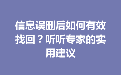 信息误删后如何有效找回？听听专家的实用建议