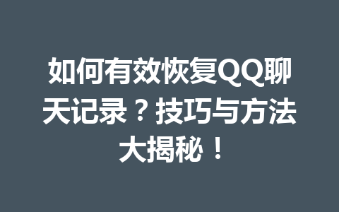 如何有效恢复QQ聊天记录？技巧与方法大揭秘！