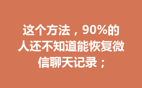 这个方法，90%的人还不知道能恢复微信聊天记录；