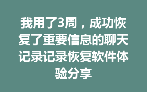 我用了3周，成功恢复了重要信息的聊天记录记录恢复软件体验分享
