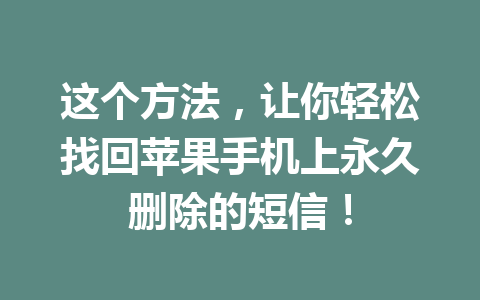 这个方法，让你轻松找回苹果手机上永久删除的短信！