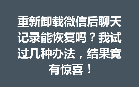 重新卸载微信后聊天记录能恢复吗？我试过几种办法，结果竟有惊喜！