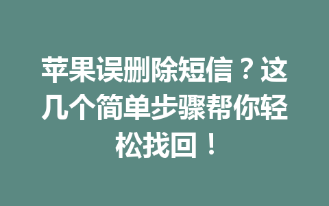 苹果误删除短信？这几个简单步骤帮你轻松找回！