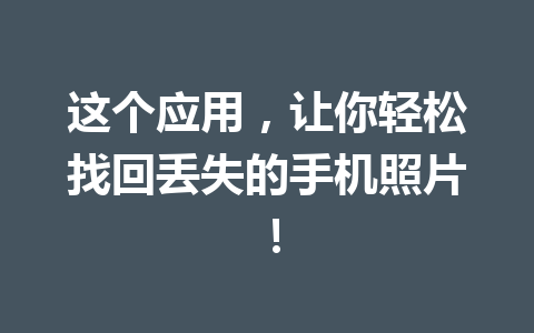 这个应用，让你轻松找回丢失的手机照片！