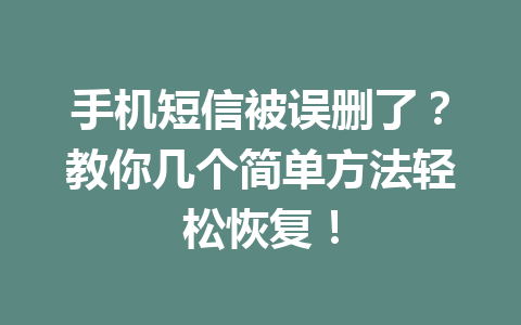 手机短信被误删了？教你几个简单方法轻松恢复！