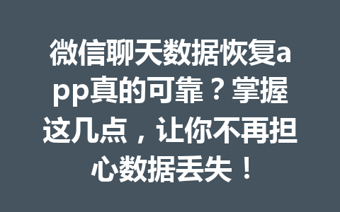 微信聊天数据恢复app真的可靠？掌握这几点，让你不再担心数据丢失！
