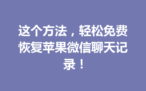 这个方法，轻松免费恢复苹果微信聊天记录！