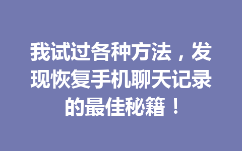 我试过各种方法，发现恢复手机聊天记录的最佳秘籍！