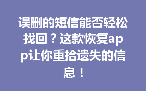误删的短信能否轻松找回？这款恢复app让你重拾遗失的信息！
