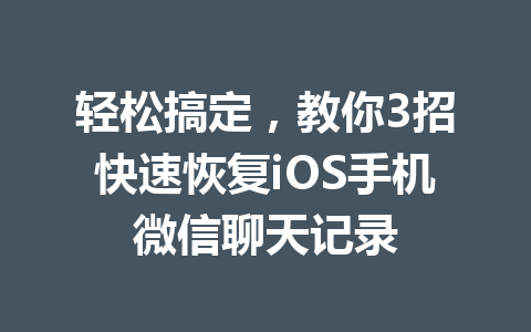 轻松搞定，教你3招快速恢复iOS手机微信聊天记录