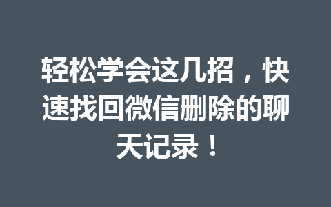 轻松学会这几招，快速找回微信删除的聊天记录！
