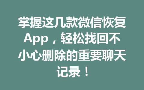 掌握这几款微信恢复App，轻松找回不小心删除的重要聊天记录！