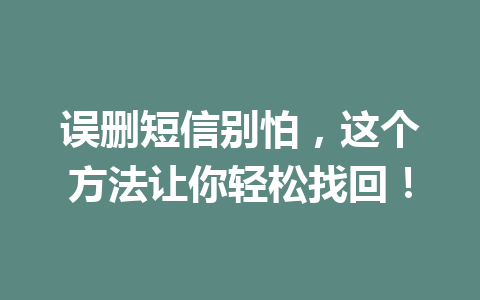 误删短信别怕，这个方法让你轻松找回！