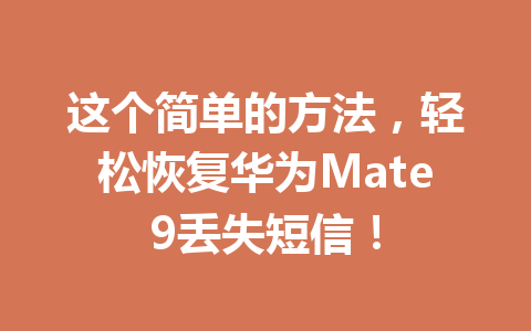 这个简单的方法，轻松恢复华为Mate9丢失短信！
