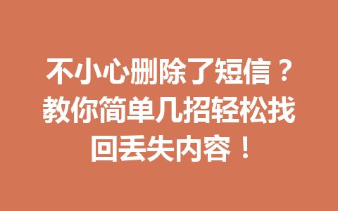 不小心删除了短信？教你简单几招轻松找回丢失内容！