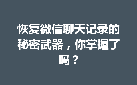 恢复微信聊天记录的秘密武器，你掌握了吗？