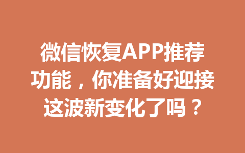 微信恢复APP推荐功能，你准备好迎接这波新变化了吗？