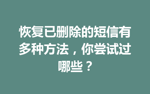 恢复已删除的短信有多种方法，你尝试过哪些？