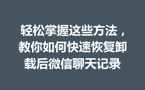 轻松掌握这些方法，教你如何快速恢复卸载后微信聊天记录