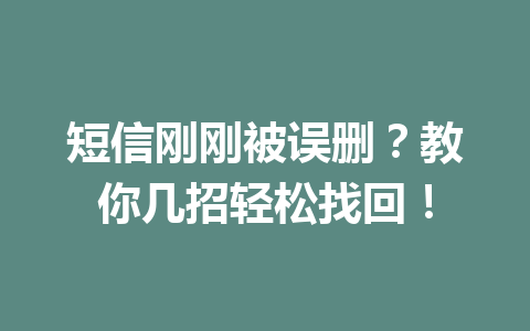 短信刚刚被误删？教你几招轻松找回！