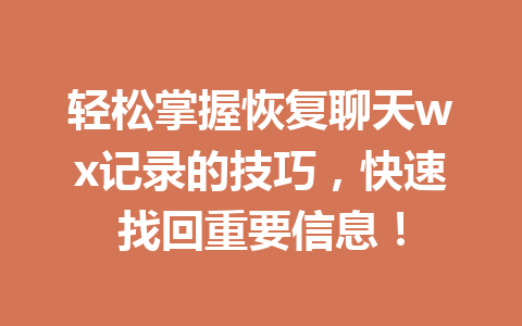 轻松掌握恢复聊天wx记录的技巧，快速找回重要信息！