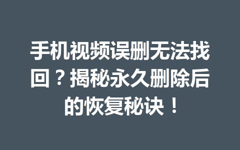 手机视频误删无法找回？揭秘永久删除后的恢复秘诀！