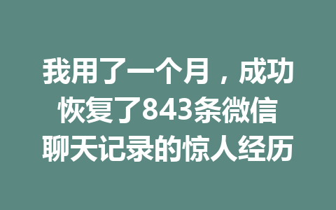 我用了一个月，成功恢复了843条微信聊天记录的惊人经历