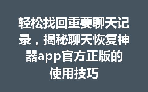 轻松找回重要聊天记录，揭秘聊天恢复神器app官方正版的使用技巧