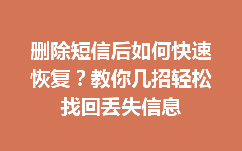 删除短信后如何快速恢复？教你几招轻松找回丢失信息