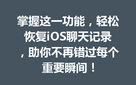 掌握这一功能，轻松恢复iOS聊天记录，助你不再错过每个重要瞬间！