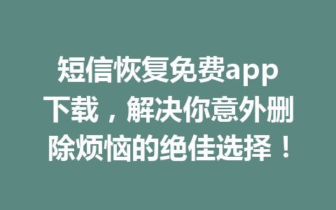 短信恢复免费app下载，解决你意外删除烦恼的绝佳选择！