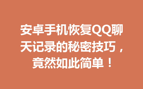 安卓手机恢复QQ聊天记录的秘密技巧，竟然如此简单！