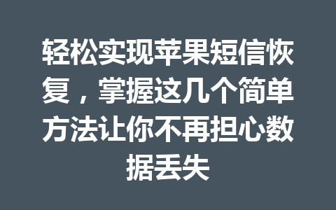 轻松实现苹果短信恢复,掌握这几个简单方法让你不再担心数据丢失 轻松实现苹果短信恢复,掌握这几个简单方法让你不再担心数据丢失
