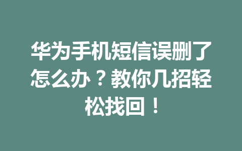 华为手机短信误删了怎么办？教你几招轻松找回！