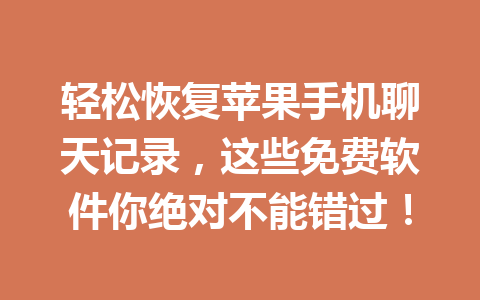 轻松恢复苹果手机聊天记录，这些免费软件你绝对不能错过！